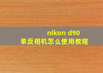 nikon d90单反相机怎么使用教程